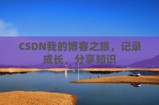 CSDN我的博客之旅，记录成长，分享知识